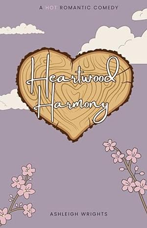 Heartwood Harmony: A Grumpy Lumberjack Romantic Comedy by Ashleigh Wrights