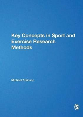 Key Concepts in Sport and Exercise Research Methods by Michael Atkinson