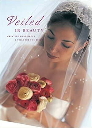 Veiled in Beauty: Creating HeadpiecesVeils for the Bride by Creative Publishing International