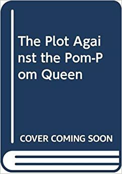 The Plot Against The Pom Pom Queen by Ellen Leroe