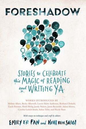 FORESHADOW: Stories to Celebrate The Magic of Reading & Writing YA by Nova Ren Suma, Emily X.R. Pan