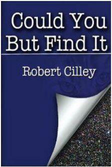 Could You But Find It by Robert Cilley