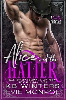 Alice And The Hatter: A Dirty Fairytale Romance by Evie Monroe, Kb Winters