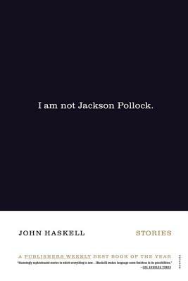 I Am Not Jackson Pollock by John Haskell