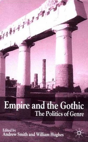Empire and the Gothic: The Politics of Genre by William Hughes, Andrew Smith
