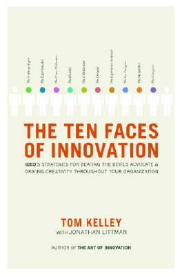 The Ten Faces of Innovation: Ideo's Strategies for Beating the Devil's Advocate and Driving Creativity Throughout Your Organization by Tom Kelley, Jonathan Littman