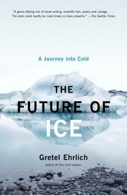 The Future of Ice: A Journey Into Cold by Gretel Ehrlich