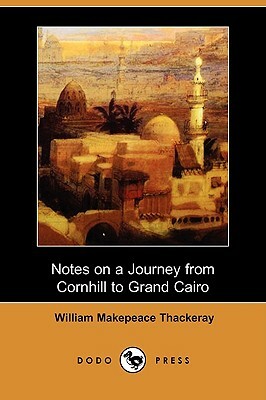 Notes on a Journey from Cornhill to Grand Cairo (Dodo Press) by William Makepeace Thackeray