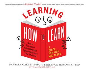 Learning How to Learn: How to Succeed in School Without Spending All Your Time Studying; A Guide for Kids and Teens by Barbara Oakley, Terrence Sejnowski Phd