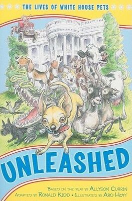 Unleashed: The Lives of White House Pets by Ard Hoyt, Allyson Currin, The Kennedy Center, Ronald Kidd