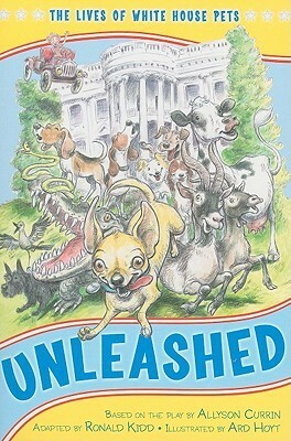 Unleashed: The Lives of White House Pets by Ard Hoyt, Allyson Currin, The Kennedy Center, Ronald Kidd