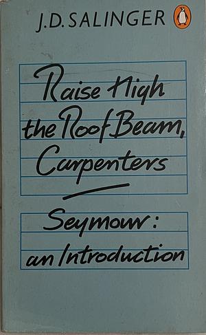 Raise High the Roof Beam, Carpenters and Seymour: An Introduction by J.D. Salinger