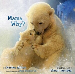Mama, Why? by Karma Wilson, Simon Mendez