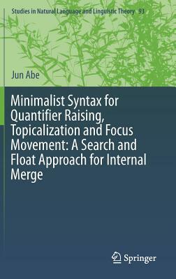 Minimalist Syntax for Quantifier Raising, Topicalization and Focus Movement: A Search and Float Approach for Internal Merge by Jun Abe