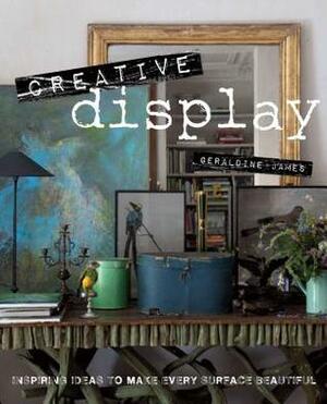 Creative Display: Inspiring ideas to make every surface beautiful by Geraldine James