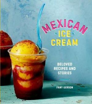 Mexican Ice Cream: Beloved Recipes and Stories by Fany Gerson