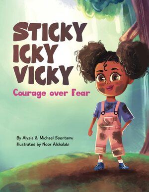 Sticky Icky Vicky: Courage Over Fear by Michael Ssentamu, Alysia Ssentamu