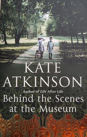 Behind the Scenes at the Museum by Kate Atkinson