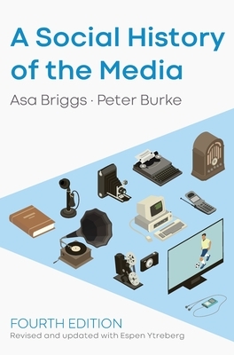 A Social History of the Media by Asa Briggs, Peter Burke, Espen Ytreberg