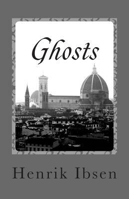 Ghosts: A Domestic Tragedy in Three Acts by Henrik Ibsen