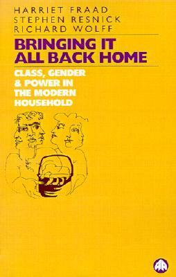 Bringing It All Back Home: Class, Gender and Power in the Modern Household Today by Harriet Fraad