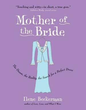 Mother of the Bride: The Dream, the Reality, the Search for a Perfect Dress by Ilene Beckerman