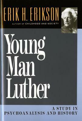 Young Man Luther: A Study in Psychoanalysis and History by Erik H. Erikson