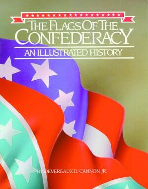 The Flags of the Confederacy: An Illustrated History by Devereaux Cannon