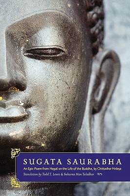 Sugata Saurabha an Epic Poem from Nepal on the Life of the Buddha by Chittadhar Hridaya by Subarna Man Tuladhar, Todd T. Lewis