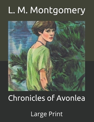 Chronicles of Avonlea: Large Print by L.M. Montgomery