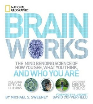 Brainworks: The Mind-bending Science of How You See, What You Think, and Who You Are by National Geographic, David Copperfield, Michael S. Sweeney