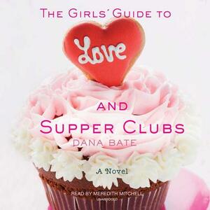 The Girls' Guide to Love and Supper Clubs by Dana Bate