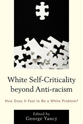 White Self-Criticality Beyond Anti-Racism: How Does It Feel to Be a White Problem? by 