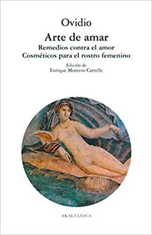 Arte de amar - Remedios contra el amor - Cosméticos para el rostro femenino by Ovid
