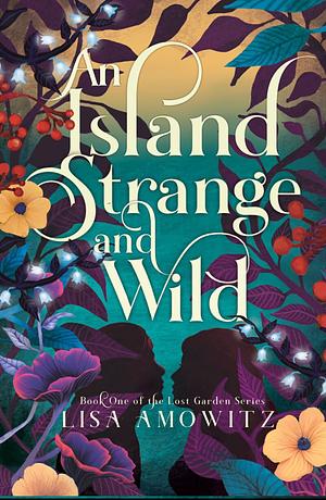 An Island Strange and Wild: Book One in the Lost Garden Series by Lisa Amowitz
