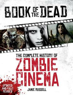 Book of the Dead: The Complete History of Zombie Cinema by Jamie Russell