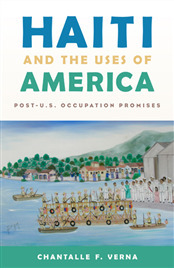 Haiti and the Uses of America: Post-U.S. Occupation Promises by Chantalle F. Verna
