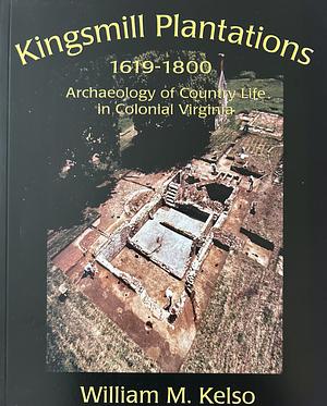 Kingsmill Plantations 1619-1800; Archaeology of Country Life in Colonial Virginia by William M. Kelso