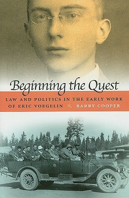 Beginning the Quest: Law and Politics in the Early Work of Eric Voegelin by Barry Cooper