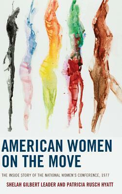 American Women on the Move: The Inside Story of the National Women's Conference, 1977 by Patricia Rusch Hyatt, Shelah Gilbert Leader