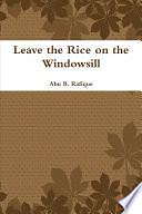 Leave the Rice on the Windowsill by Abu B. Rafique