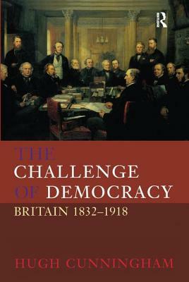 The Challenge of Democracy: Britain 1832-1918 by Hugh Cunningham