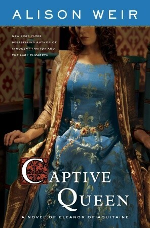 Captive Queen: A Novel of Eleanor of Aquitaine by Alison Weir