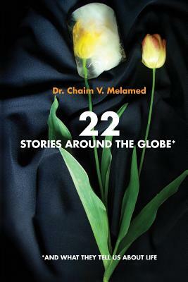 22 Stories around the Globe: And what they tell us about life by Chaim V. Melamed, Moshe Alon