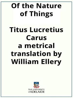 Of the Nature of Things De Rerum Natura / Titus Lucretius Carus: A metrical translation by William Ellery Leonard by Lucretius, William Ellery Channing Leonard