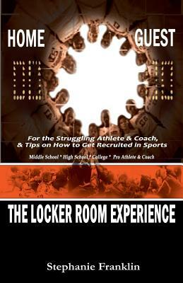 The Locker Room Experience: For the Struggling Athlete & Coach, & Tips on How to Get Recruited in Sports by Stephanie Franklin