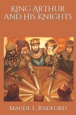 King Arthur and His Knights by Maude L. Radford