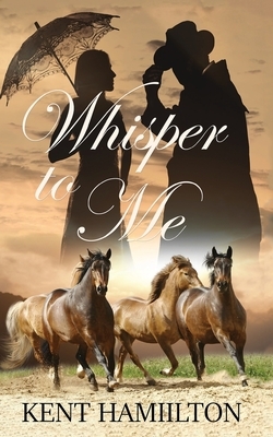 Whisper to Me: An Old West Novel West Texas, 1868. Part Two by Kent Hamilton