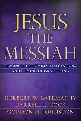 Jesus the Messiah: Tracing the Promises, Expectations, and Coming of Israel's King by Darrell L. Bock, Herbert W. Bateman IV, Gordon Johnston