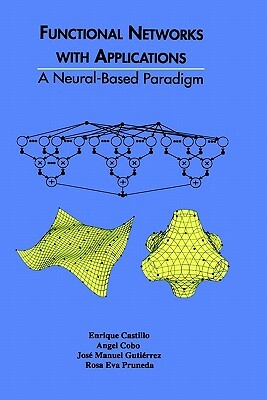 Functional Networks with Applications: A Neural-Based Paradigm by Enrique Castillo, Jose Antonio Gutierrez, Angel Cobo